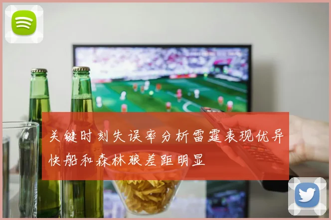 关键时刻失误率分析雷霆表现优异快船和森林狼差距明显